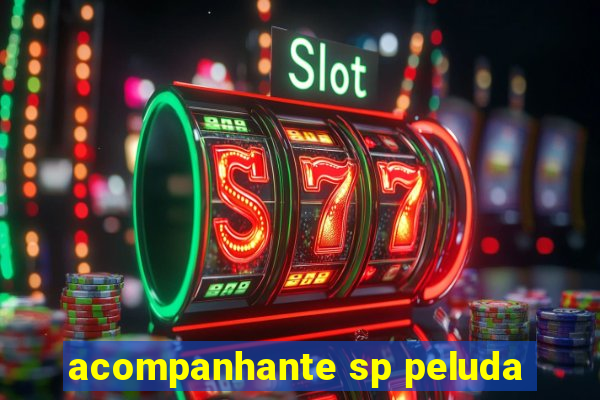 acompanhante sp peluda